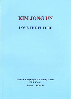 KIM JONG UN LOVE THE FUTURE 김정은 로작발취집: 미래를 사랑하라(영문)