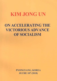 KIM JONG UN ON ACCELERATING THE VICTORIOUS ADVANCE OF SOCIALISM (김정은 사회주의 승리적전진을 다그칠데 대하여 (영문))